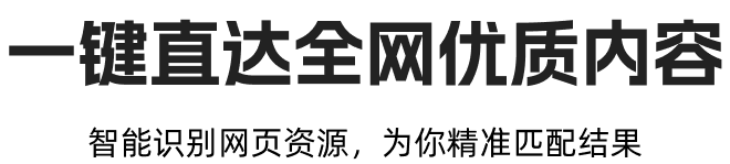 一键直达全网优质内容，智能识别网页资源，为你精准匹配结果。